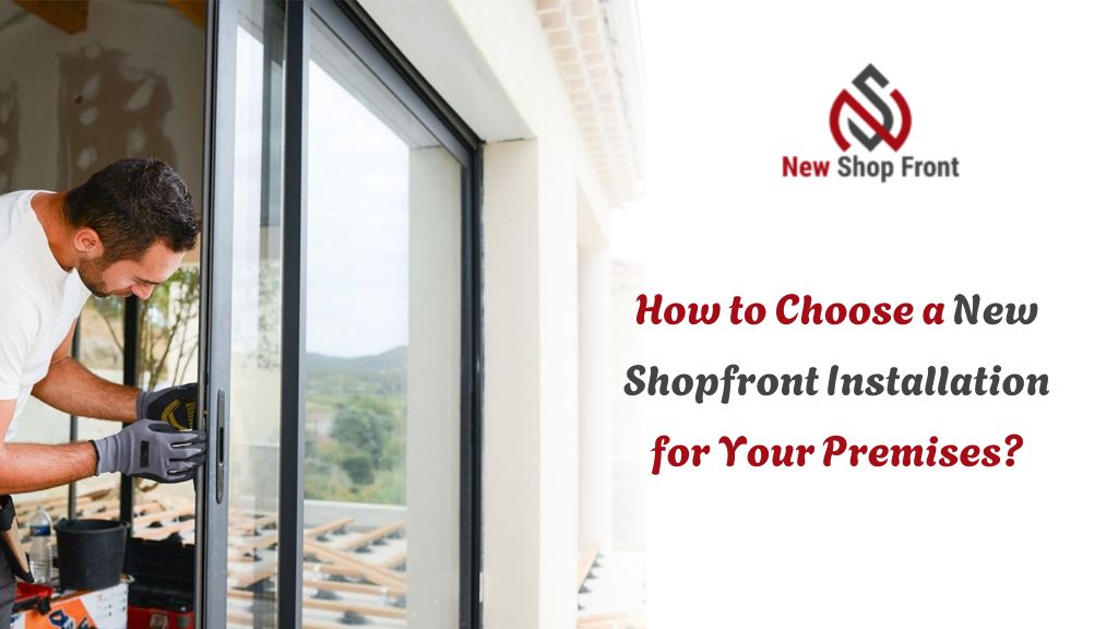 How to Choose a New Shopfront Installation for Your Premises